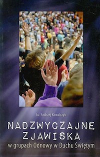 Nadzwyczajne zjawiska w grupach Odnowy w Duchu Świętym - Andrzej Kowalczyk - książka
