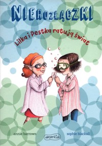 Nierozłączki Lilka i Pestka ratują Świat - Annie Barrows - książka