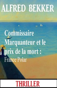 Commissaire Marquanteur et le prix de la mort : France Polar - Alfred Bekker - ebook