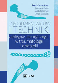 Instrumentarium i techniki zabiegów operacyjnych w traumatologii i ortopedii - Marta Kotomska, Artur Pepłoński, Katarzyna Majka - książka