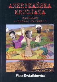 Amerykańska krucjata konflikt w Zatoce Perskiej - Kwiatkiewicz Piotr - książka