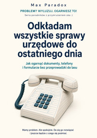 Odkładam wszystkie sprawy urzędowe do ostatniego dnia: Jak ogarnąć dokumenty, telefony i formularze bez przeprowadzki do lasu - Max Paradox - ebook
