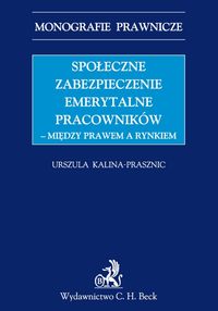 Społeczne zabezpieczenia emerytalne pracowników między prawem a rynkiem - Urszula Kalina - Prasznic - książka