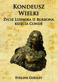 Kondeusz Wielki. Życie Ludwika II Burbona. Księcia Condé - Godley Eveline - ebook