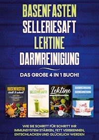 Basenfasten | Selleriesaft | Lektine | Darmreinigung: Das große 4 in 1 Buch! Wie Sie Schritt für Schritt Ihr Immunsystem stärken, Fett verbrennen, entschlacken und glücklich werden - Marianne Bauersfeld - ebook