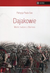 Dajakowie Wolni ludzie z Borneo - Gas Patrycja Paula - książka