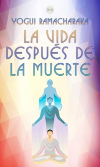 La Vida Después de la Muerte - Yogui Ramacharaka - ebook