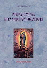 Pokonaj szatana mocą modlitwy różańcowej - Jan Konior SJ - książka