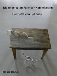 Die ungelösten Fälle der Kommissarin Henrietta von Schönau - Heinz Döbeli - ebook