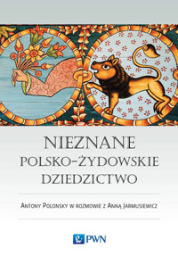 Nieznane polsko-żydowskie dziedzictwo. Profesor Antony Polonsky w rozmowie z Anną Jarmusiewicz - Antony Polonsky, Anna Jarmusiewicz - książka
