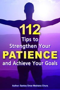 112 Tips to Strengthen Your Patience and Achieve Your Goals - santos omar medrano chura - ebook