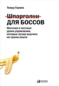Шпаргалки для боссов: Жесткие и честные уроки управления, которые лучше выучить на чужом опыте - Тимур Горяев - ebook