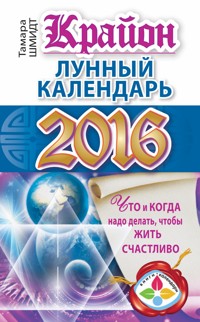 Крайон. Лунный календарь 2016. Что и когда надо делать, чтобы жить счастливо - Тамара Шмидт - ebook