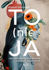 To (nie) ja. Jak zaakceptować dawne traumy i pójść dalej - Anabel Gonzalez - ebook + audiobook + książka