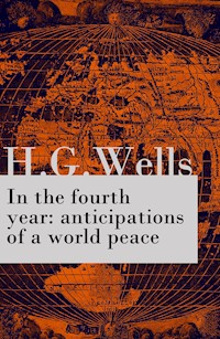 In the fourth year : anticipations of a world peace (The original unabridged edition) - H G Wells - ebook