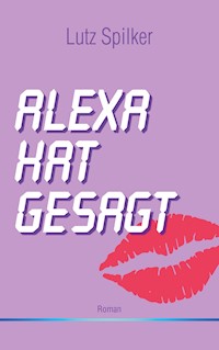 Alexa hat gesagt - Lutz Spilker - ebook