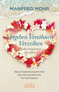 Vergeben Versöhnen Verzeihen - Frieden beginnt in uns selbst - Manfred Mohr - ebook