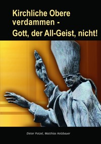 Kirchliche Obere verdammen - Gott, der All-Geist, nicht! - Dieter Potzel - ebook