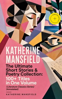 KATHERINE MANSFIELD – The Ultimate Short Stories & Poetry Collection: 100+ Titles in One Volume (Literature Classics Series) (Annotated) - Katherine Mansfield - ebook