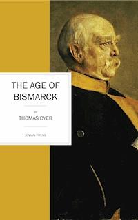 The Age of Bismarck - Thomas Dyer - ebook