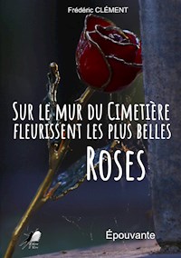 Sur le Mur du Cimetière fleurissent les plus belles Roses - Frédéric Clément - ebook