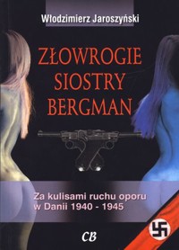 Złowrogie siostry Bergman. Za kulisami ruchu oporu w Danii 1940-1945 - Włodzimierz Jaroszyński - książka