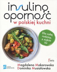 Insulinooporność w polskiej kuchni. Dla całej rodziny, z niskim IG - Magdalena Makarowska, Dominika Musiałowska - ebook + książka