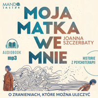 Moja matka we mnie. O zranieniach, które można uleczyć. Historie z psychoterapii - Joanna Szczerbaty - ebook + audiobook + książka