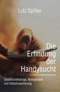 Die Erfindung der Handysucht - Lutz Spilker - ebook