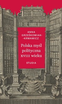 Polska myśl polityczna XVIII wieku - Grześkowiak-Krwawicz Anna - książka
