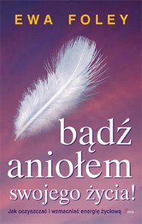 Bądź aniołem swojego życia - Ewa Foley - ebook + książka