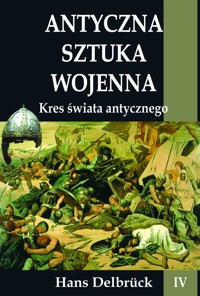 Antyczna sztuka wojenna Tom IV Kres świata antycznego - Hans Delbruck - ebook