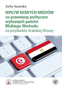 Wpływ nowych mediów na przemiany polityczne wybranych państw Bliskiego Wschodu na przykładzie Arabskiej Wiosny - Sawicka Zofia - książka