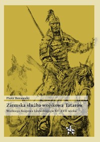 Ziemska służba wojskowa Tatarów Wielkiego Księstwa Litewskiego w XV-XVII wieku - Borawski Piotr - książka