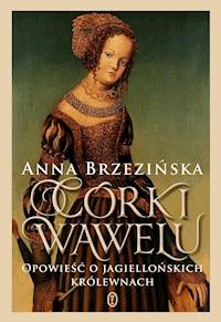 Córki Wawelu. Opowieść o jagiellońskich królewnach - Anna Brzezińska - ebook + audiobook