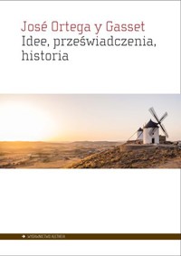 Idee, przeświadczenia, historia - Jose Ortega Y. Gasset - książka
