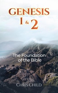 Genesis 1 & 2 The Foundation of the Bible - Chris Child - ebook