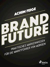 BrandFuture - Praktisches Markenwissen für die Marktführer von morgen - Achim Feige - ebook