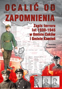 Ocalić od zapomnienia. Zapis terroru lat 1939-1945 w Gminie Ceków i Gminie Kamień - Dominika Pawlikowska - darmowy ebook
