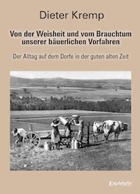 Von der Weisheit und vom Brauchtum unserer bäuerlichen Vorfahren - Dieter  Kremp - ebook