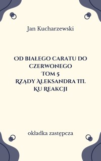 Od białego caratu do czerwonego (6). Rządy Aleksandra III. Ku Reakcji - Jan Kucharzewski - ebook