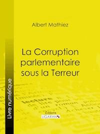 La Corruption parlementaire sous la Terreur - Albert Mathiez - ebook