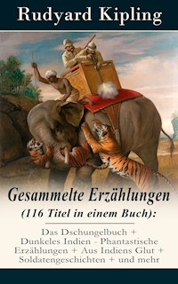 Gesammelte Erzählungen (116 Titel in einem Buch): Das Dschungelbuch + Dunkeles Indien - Phantastische Erzählungen + Aus Indiens Glut + Soldatengeschichten + und mehr - Rudyard Kipling - ebook