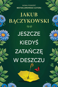 Jeszcze kiedyś zatańczę w deszczu - Jakub Bączykowski - książka