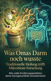 Was Omas Darm noch wusste: Traditionelle Heilung trifft Mikrobiom-Forschung - Sabine Böhm - ebook