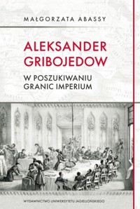 Aleksander Gribojedow w poszukiwaniu granic imperium - Abassy Małgorzata - książka