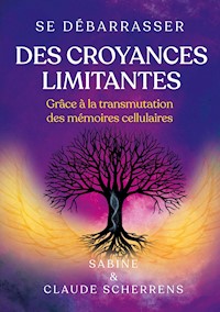 Se débarrasser des croyances limitantes grâce à la transmutation des mémoires cellulaires - Sabine Scherrens - ebook