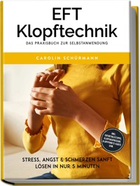 EFT Klopftechnik – Das Praxisbuch zur Selbstanwendung: Stress, Angst & Schmerzen sanft lösen in nur 5 Minuten – inkl. Soforthilfetipps, Klopfakupressur, Klopfpunkte-Karte uvm. - Carolin Schürmann - ebook