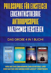 Philosophie für Einsteiger | Erkenntnistheorie | Anthroposophie | Narzissmus verstehen - Das große 4 in 1 Buch: Wie Sie das Geheimnis der Existenz und der Natur des Menschen leicht verstehen - Jakob Schröter - ebook
