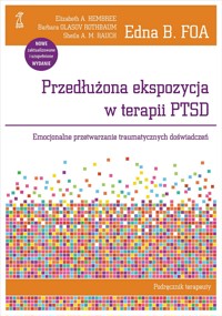 Przedłużona ekspozycja w terapii PTSD. Emocjonalne przetwarzanie traumatycznych doświadczeń. Podręcznik terapeuty - Edna B. Foa, Sheila A. M. Rauch, Elizabeth A. Hembree, Barbara Olasov Rothbaum - książka